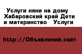 Услуги няни на дому - Хабаровский край Дети и материнство » Услуги   